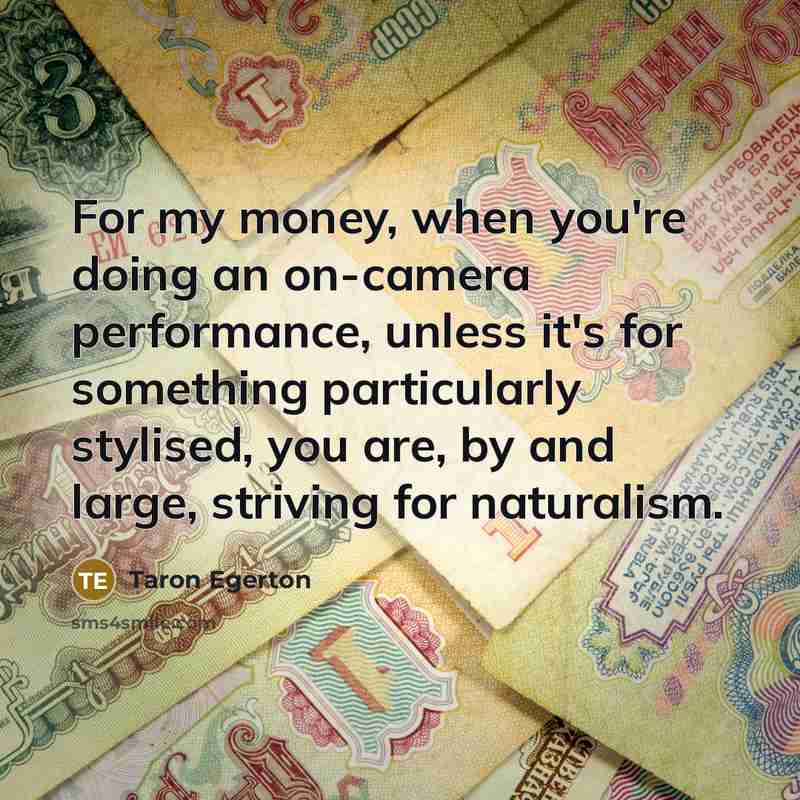“For my money, when you're doing an on-camera performance, unless…” quote by Taron Egerton