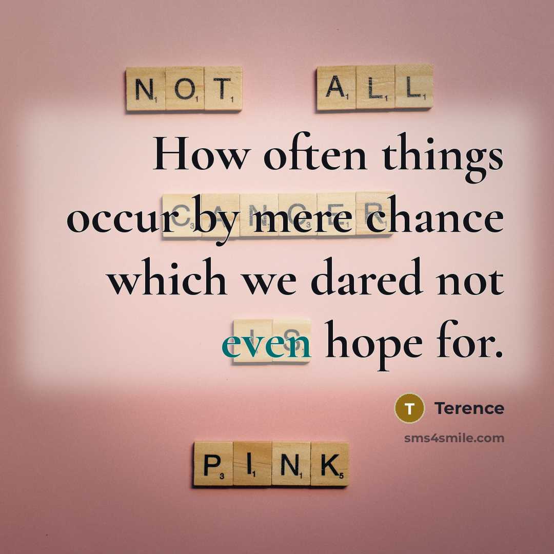 “How often things occur by mere chance which we dared…” quote by Terence