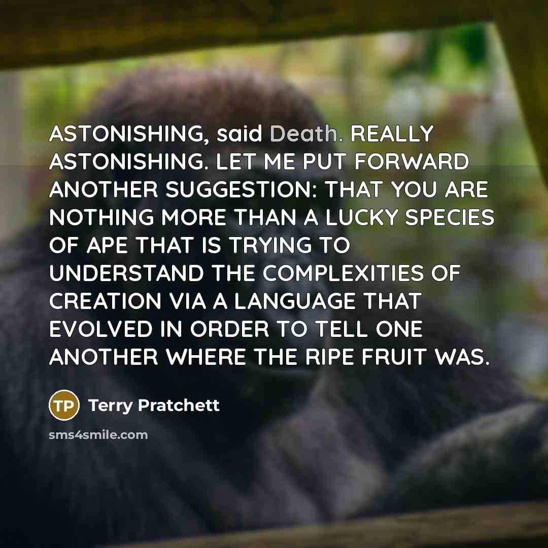 “ASTONISHING, said Death. REALLY ASTONISHING. LET ME PUT FORWARD ANOTHER…” quote by Terry Pratchett