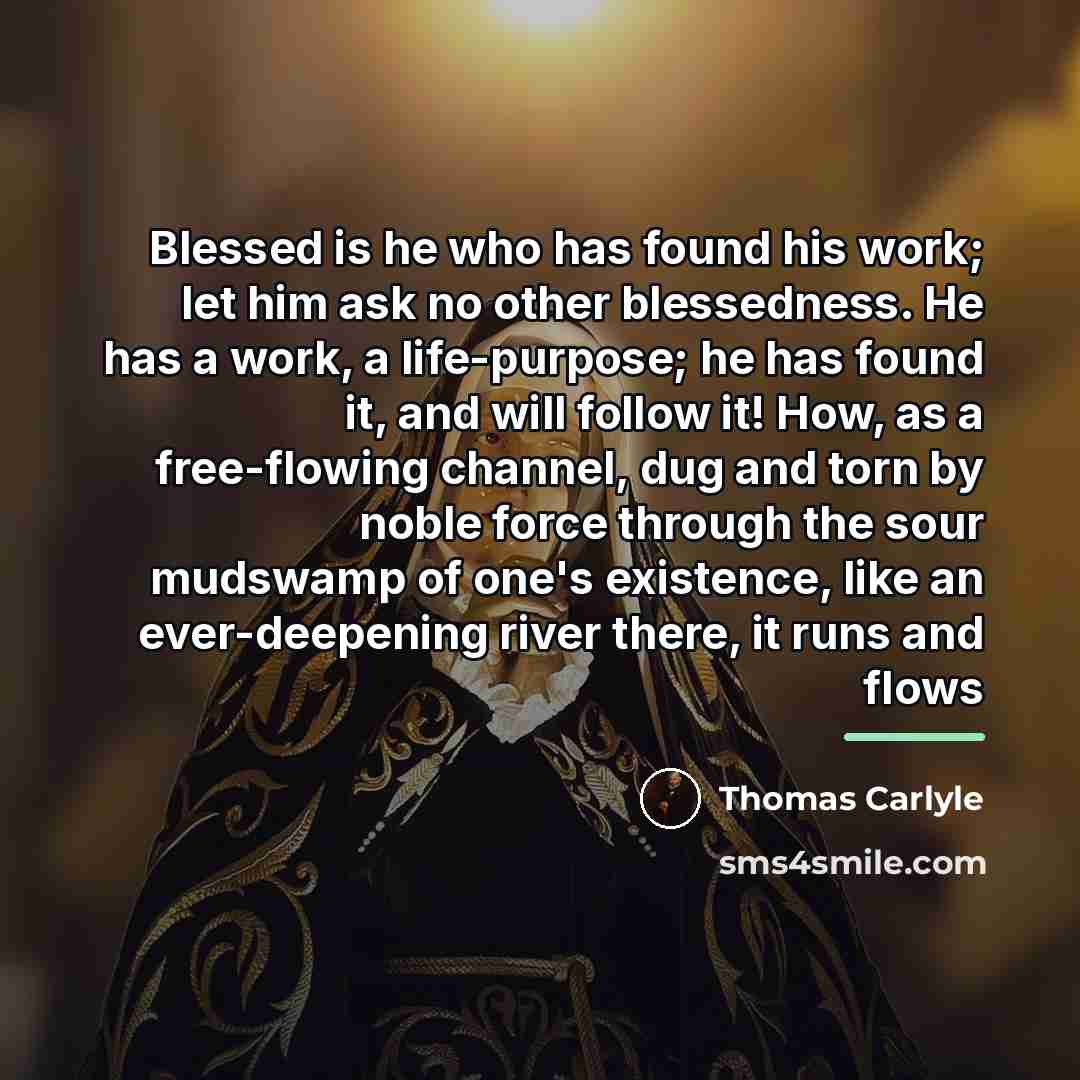 “Blessed is he who has found his work; let him…” quote by Thomas Carlyle