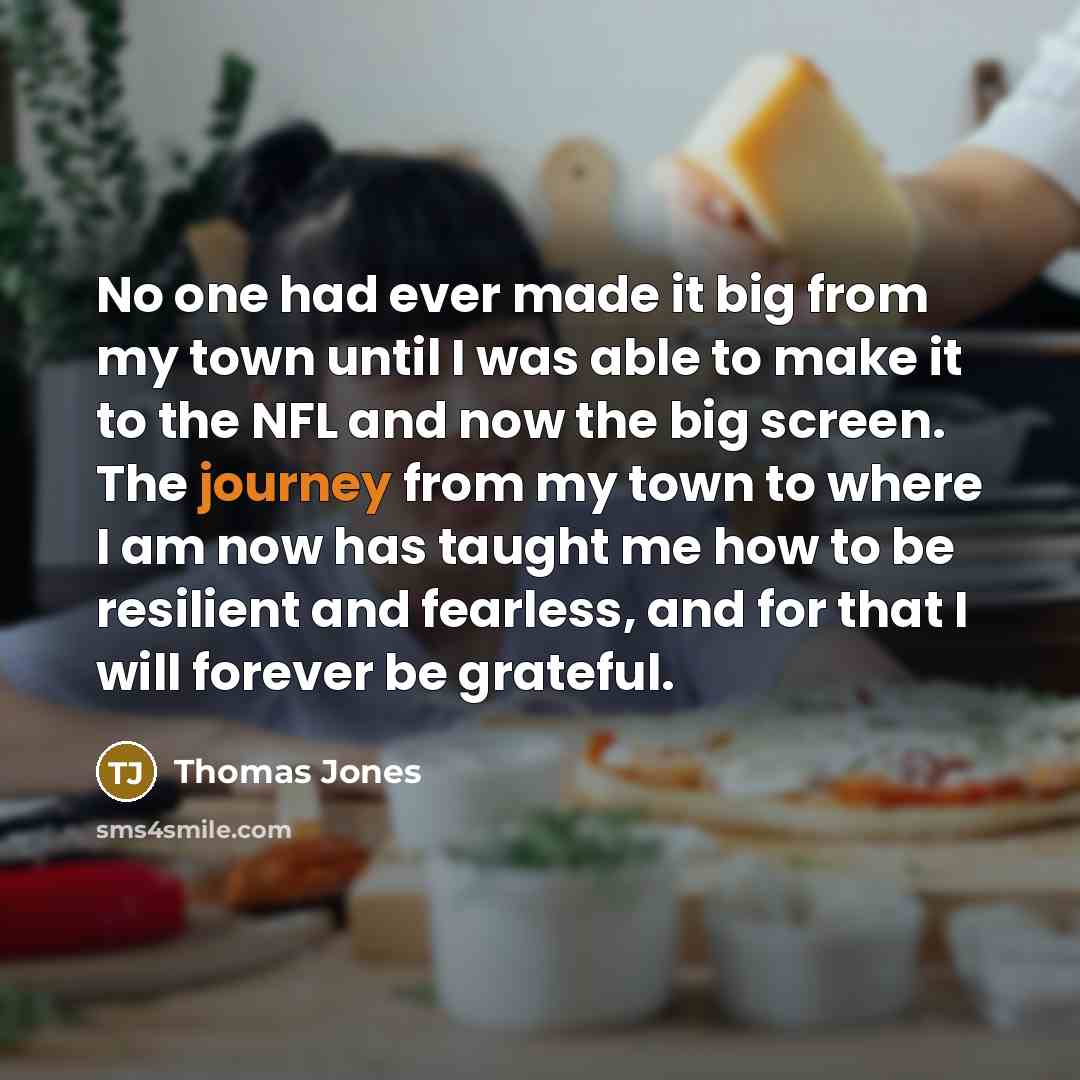 “No one had ever made it big from my town…” quote by Thomas Jones