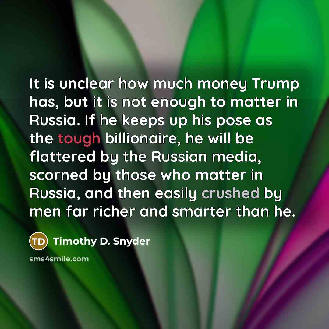“It is unclear how much money Trump has, but it…” quote by Timothy D. Snyder