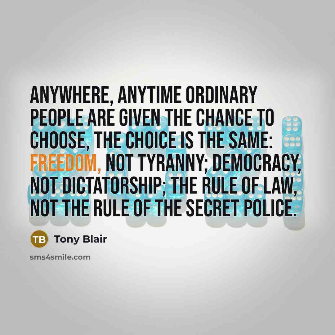 “Anywhere, anytime ordinary people are given the chance to choose,…” quote by Tony Blair