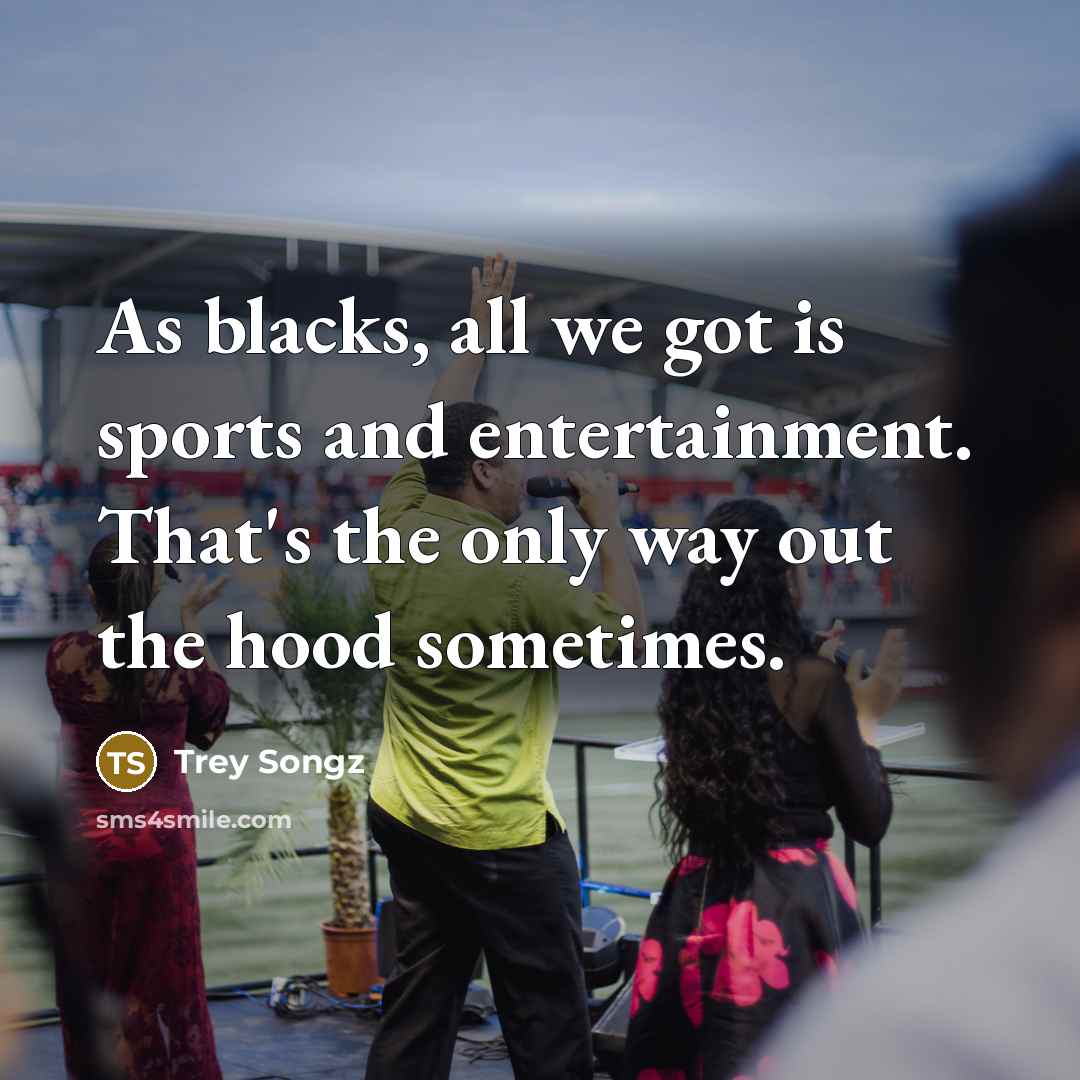“As blacks, all we got is sports and entertainment. That's…” quote by Trey Songz
