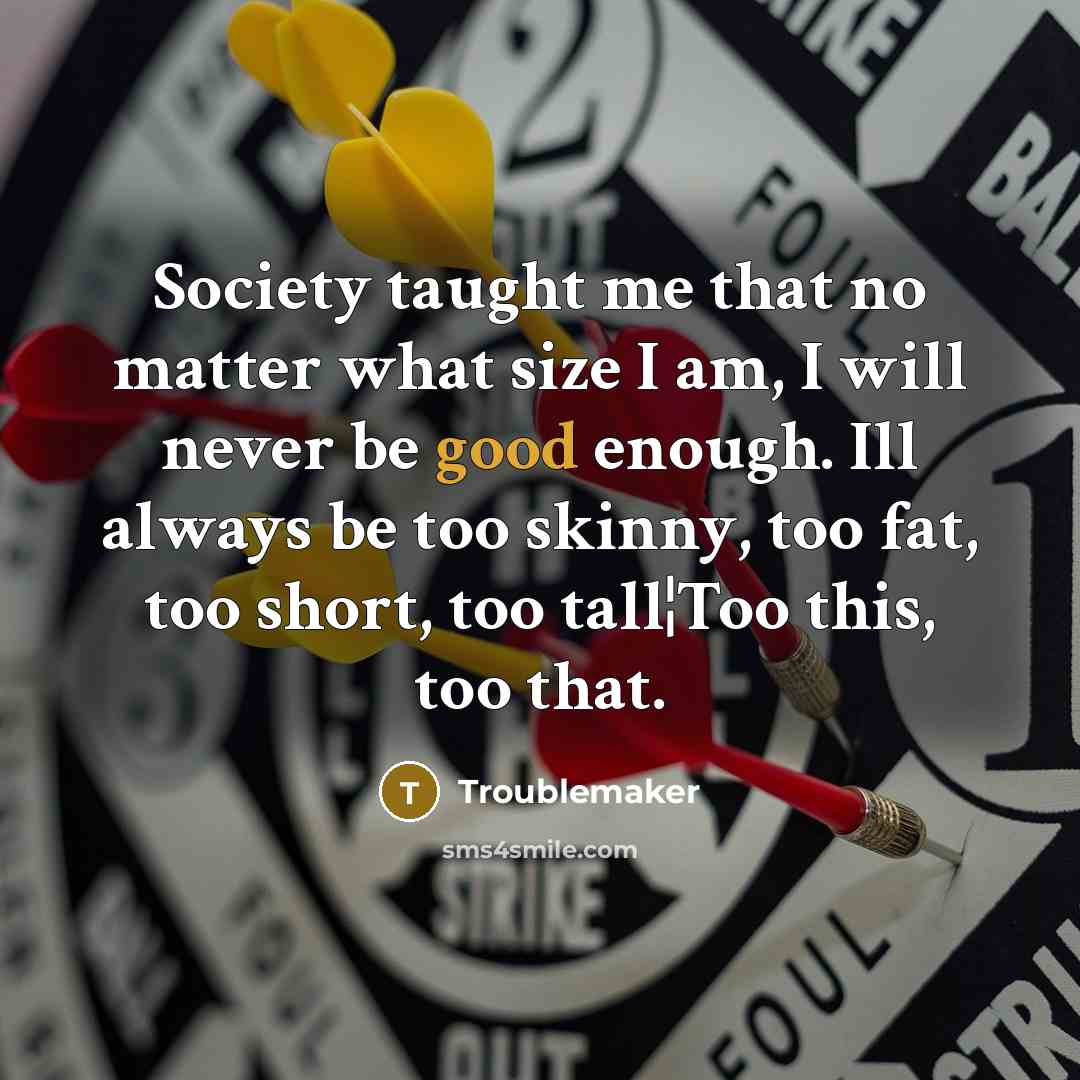 “Society taught me that no matter what size I am,…” quote by Troublemaker