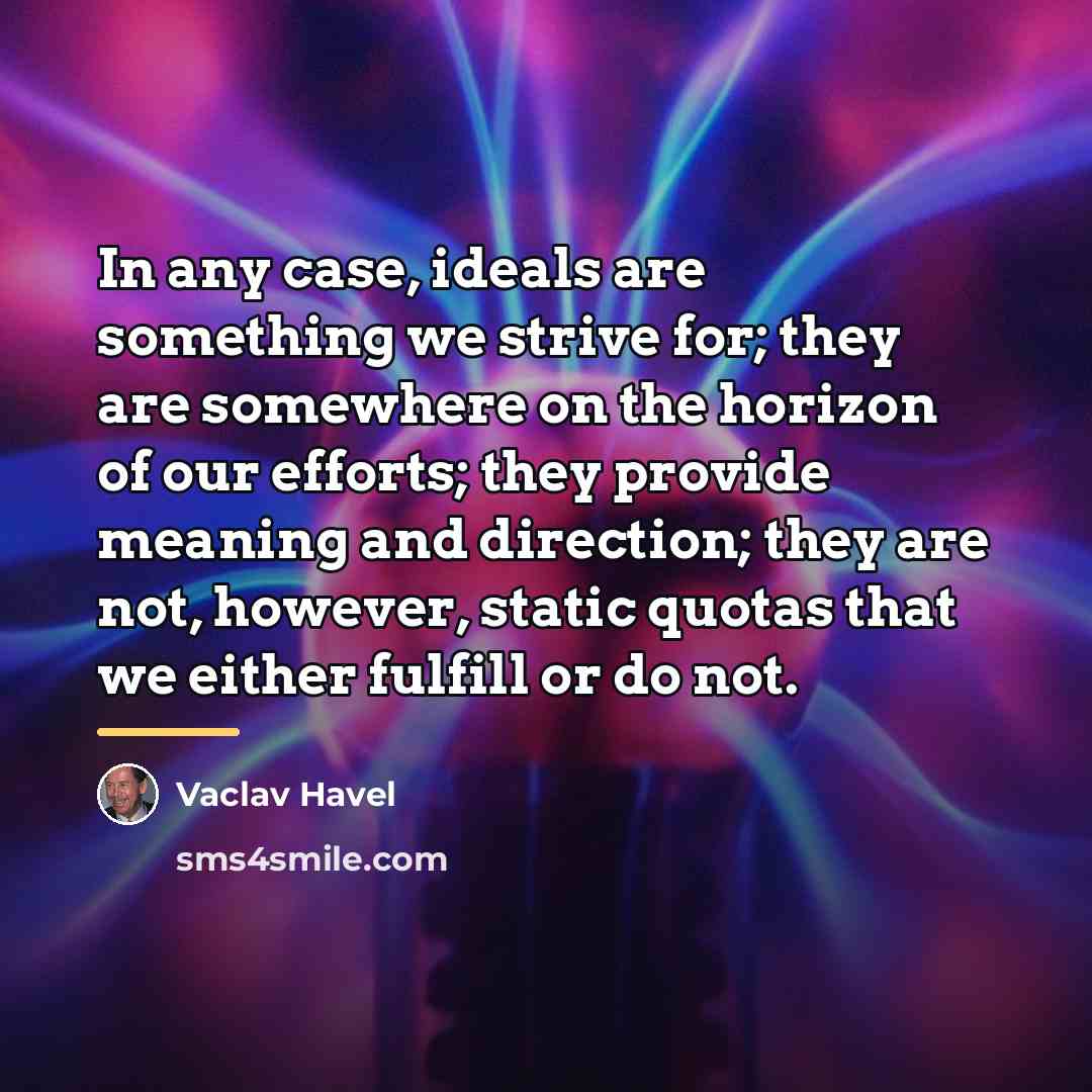 “In any case, ideals are something we strive for; they…” quote by Vaclav Havel