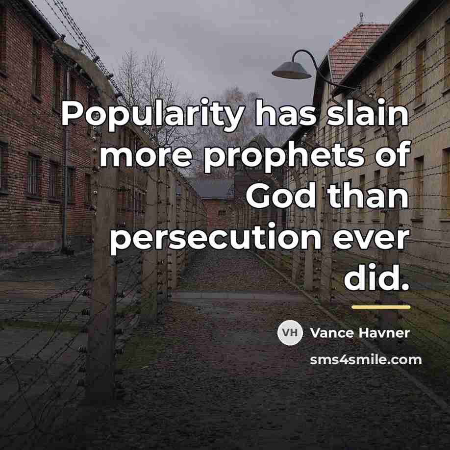 “Popularity has slain more prophets of God than persecution ever…” quote by Vance Havner