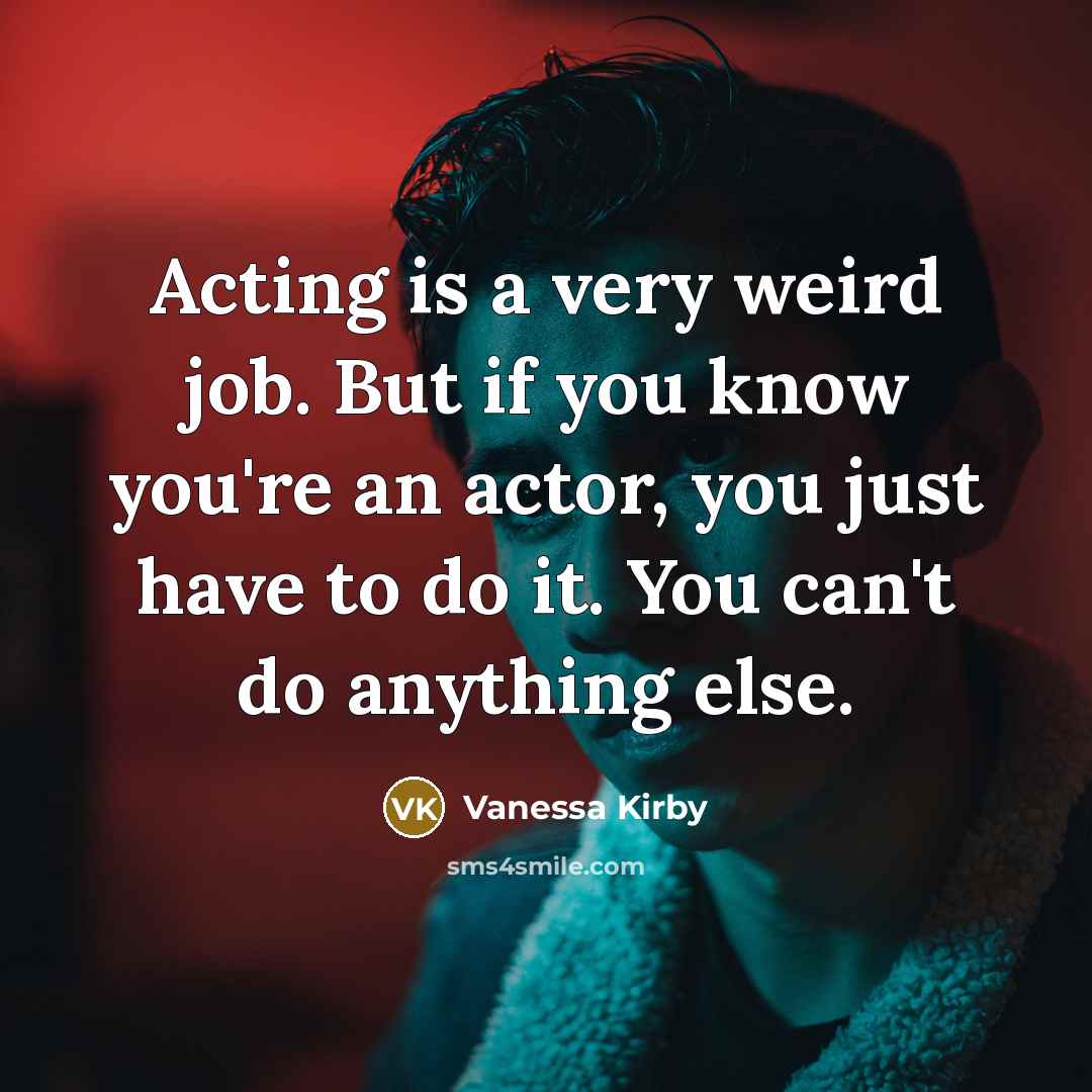 “Acting is a very weird job. But if you know…” quote by Vanessa Kirby