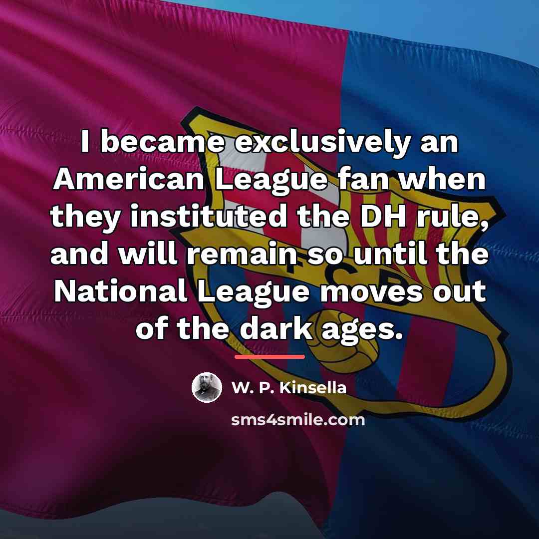 “I became exclusively an American League fan when they instituted…” quote by W. P. Kinsella