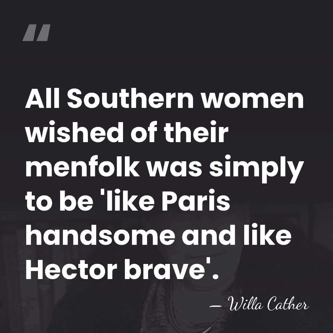 All Southern women wished of their menfolk was simply to be 'like&hellip; - Willa Cather