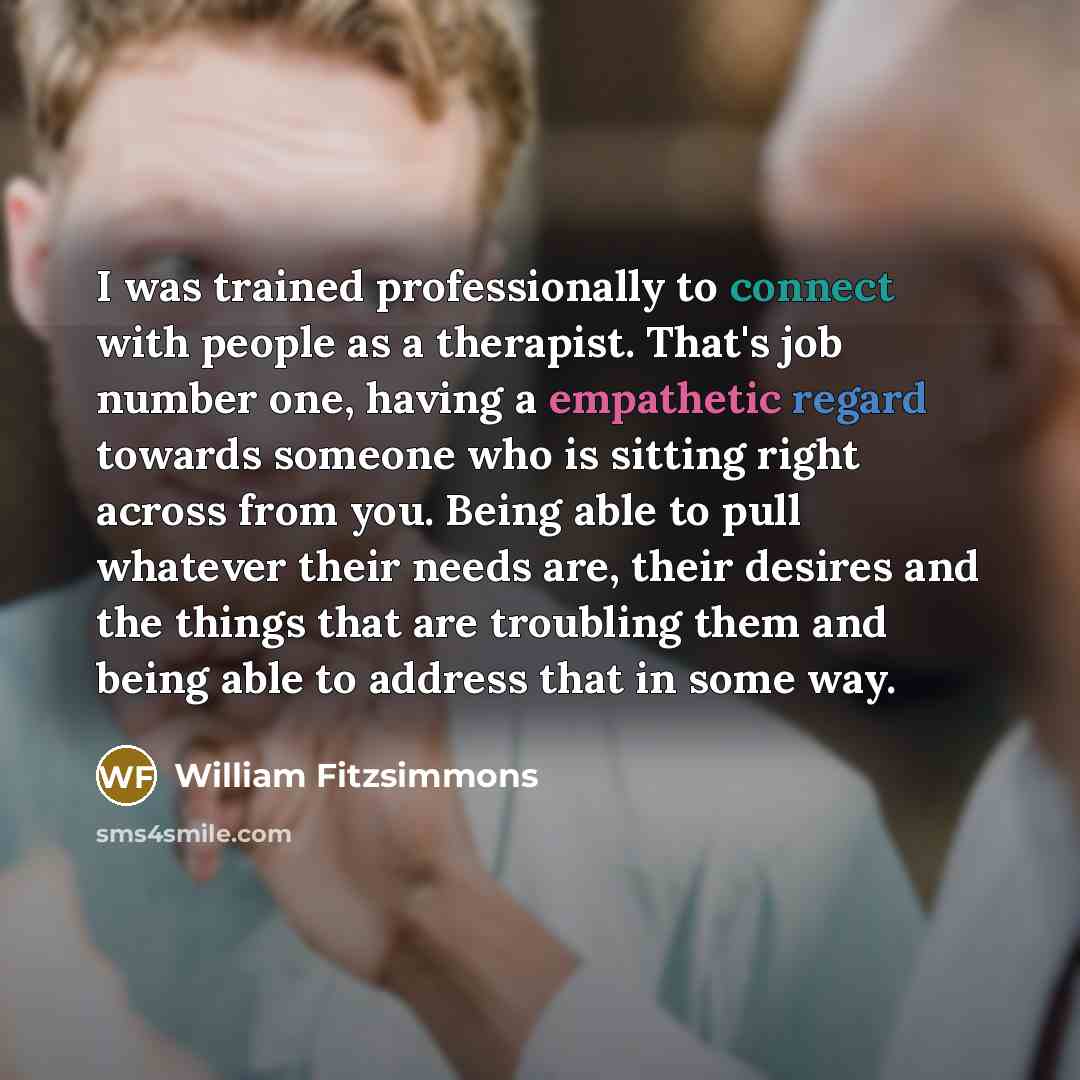 “I was trained professionally to connect with people as a…” quote by William Fitzsimmons