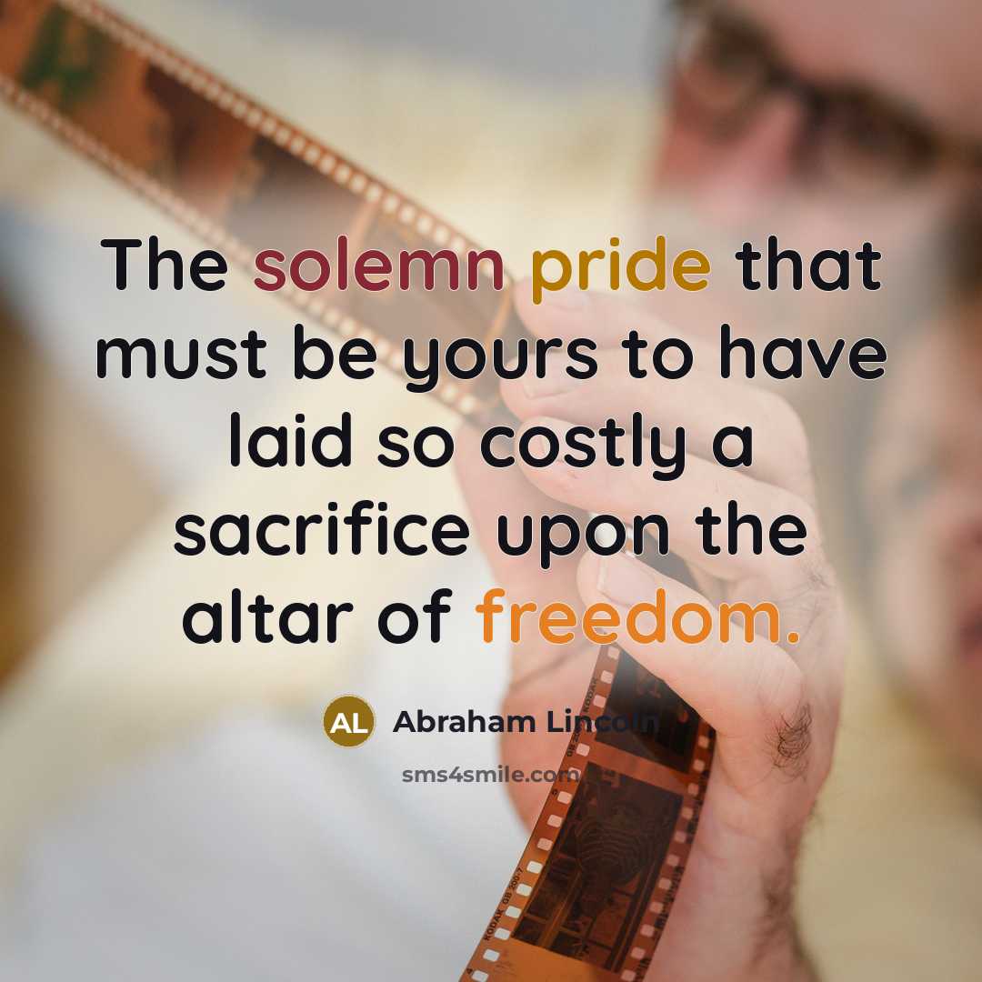 “The solemn pride that must be yours to have laid…” quote by Abraham Lincoln