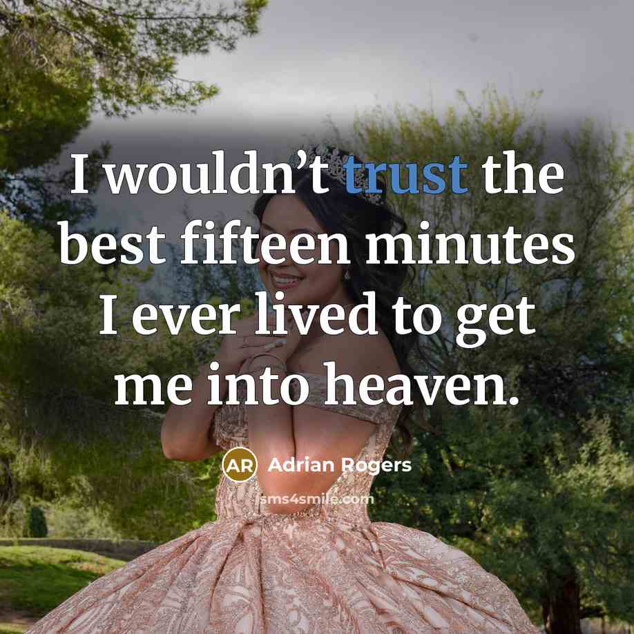 “I wouldn’t trust the best fifteen minutes I ever lived…” quote by Adrian Rogers