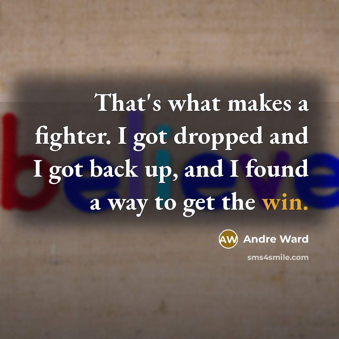 “That's what makes a fighter. I got dropped and I got back up, and I found a way to get the win.” quote by Andre Ward
