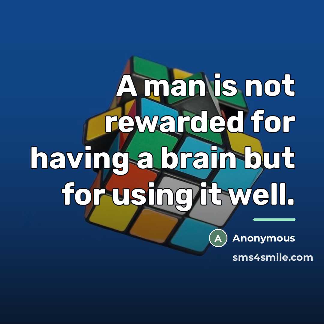 “A man is not rewarded for having a brain but…” quote by Anonymous