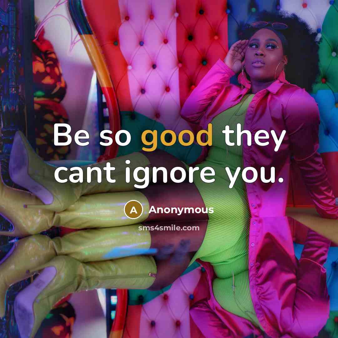 “Be so good they cant ignore you.…” quote by Anonymous