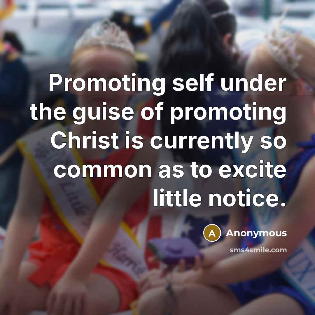 “Promoting self under the guise of promoting Christ is currently…” quote by Anonymous
