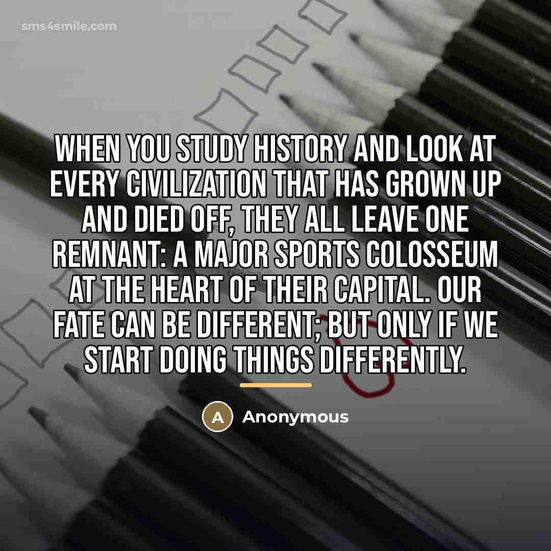 “When you study history and look at every civilization that…” quote by Anonymous