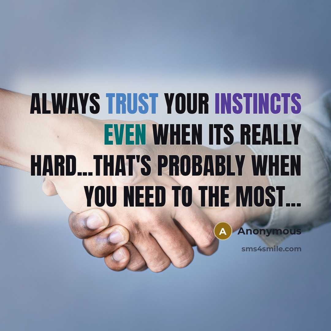 “Always trust your instincts even when its really hard...that's probably when you need to the most...” quote by Anonymous