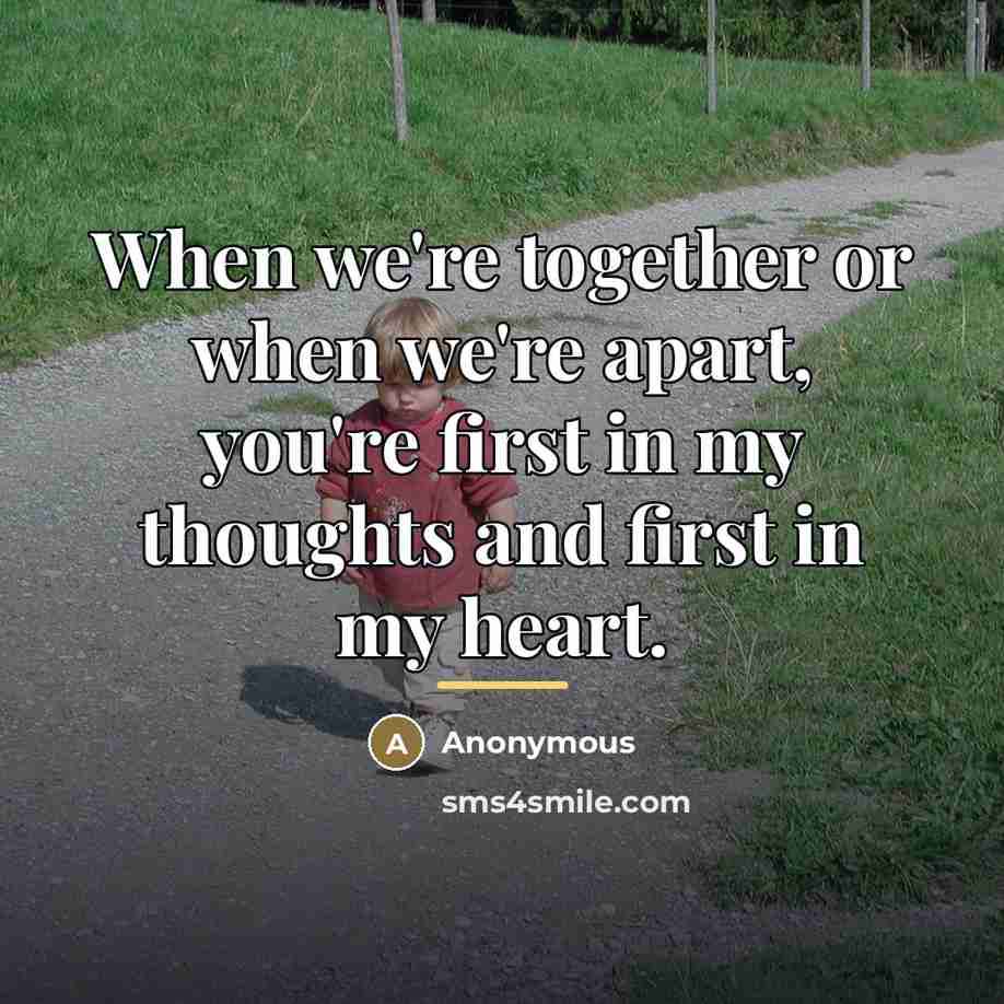 “When we're together or when we're apart, you're first in…” quote by Anonymous