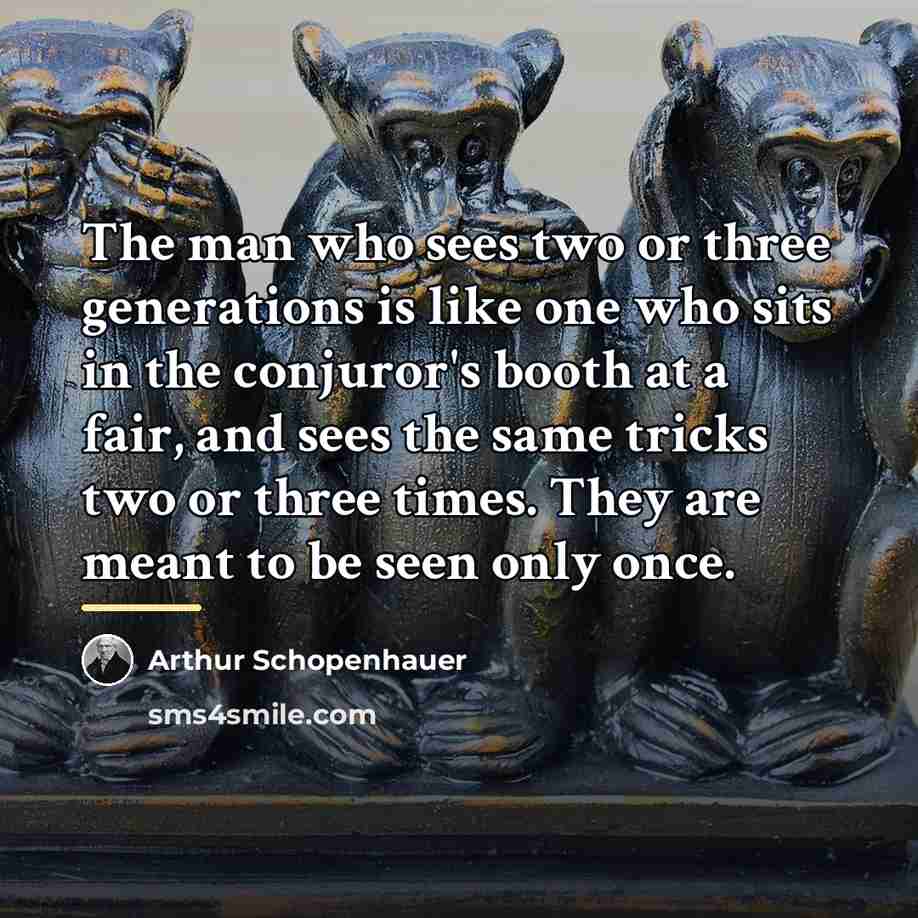 “The man who sees two or three generations is like…” quote by Arthur Schopenhauer