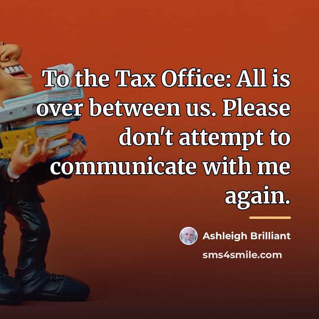 “To the Tax Office: All is over between us. Please…” quote by Ashleigh Brilliant