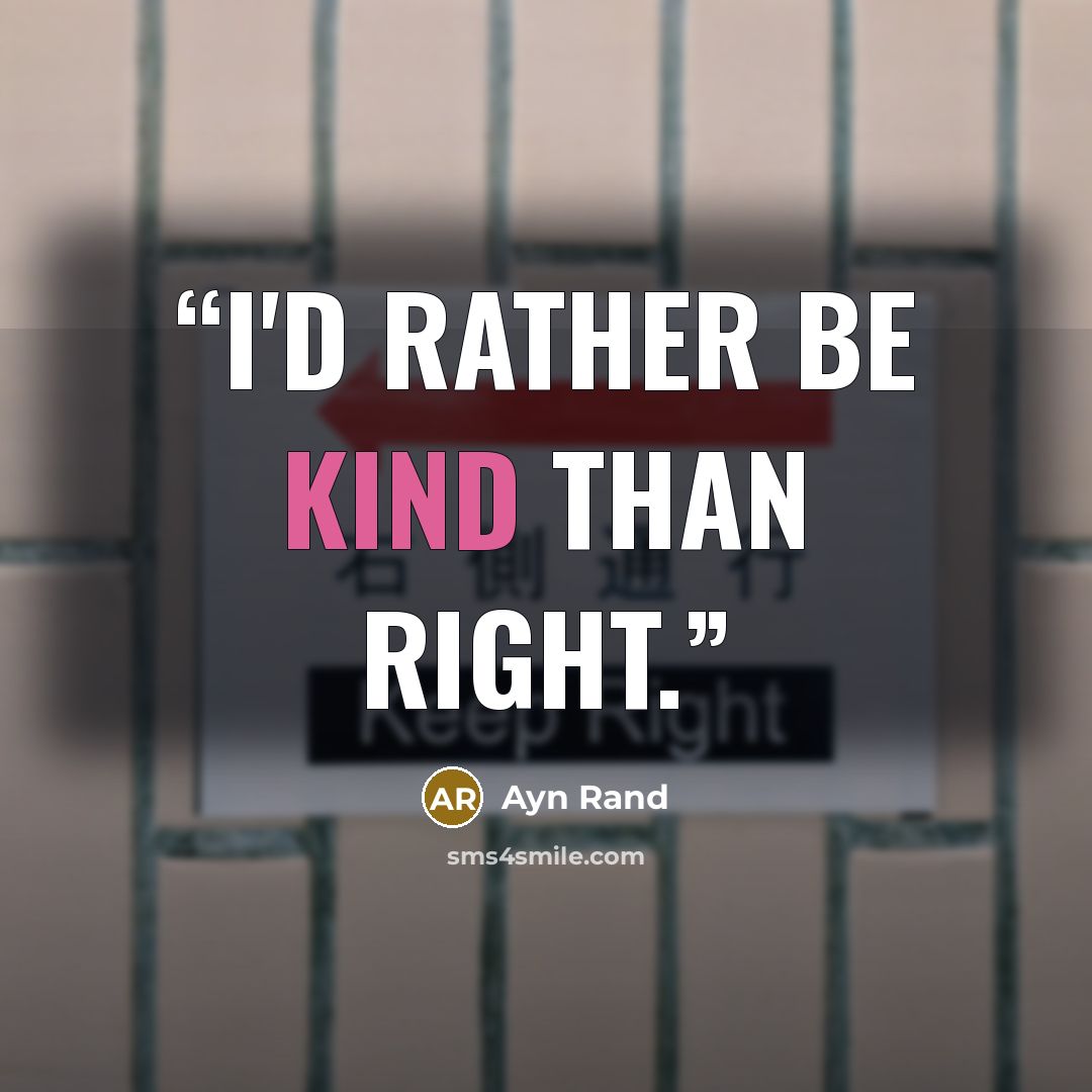 “I'd rather be kind than right.” quote by Ayn Rand