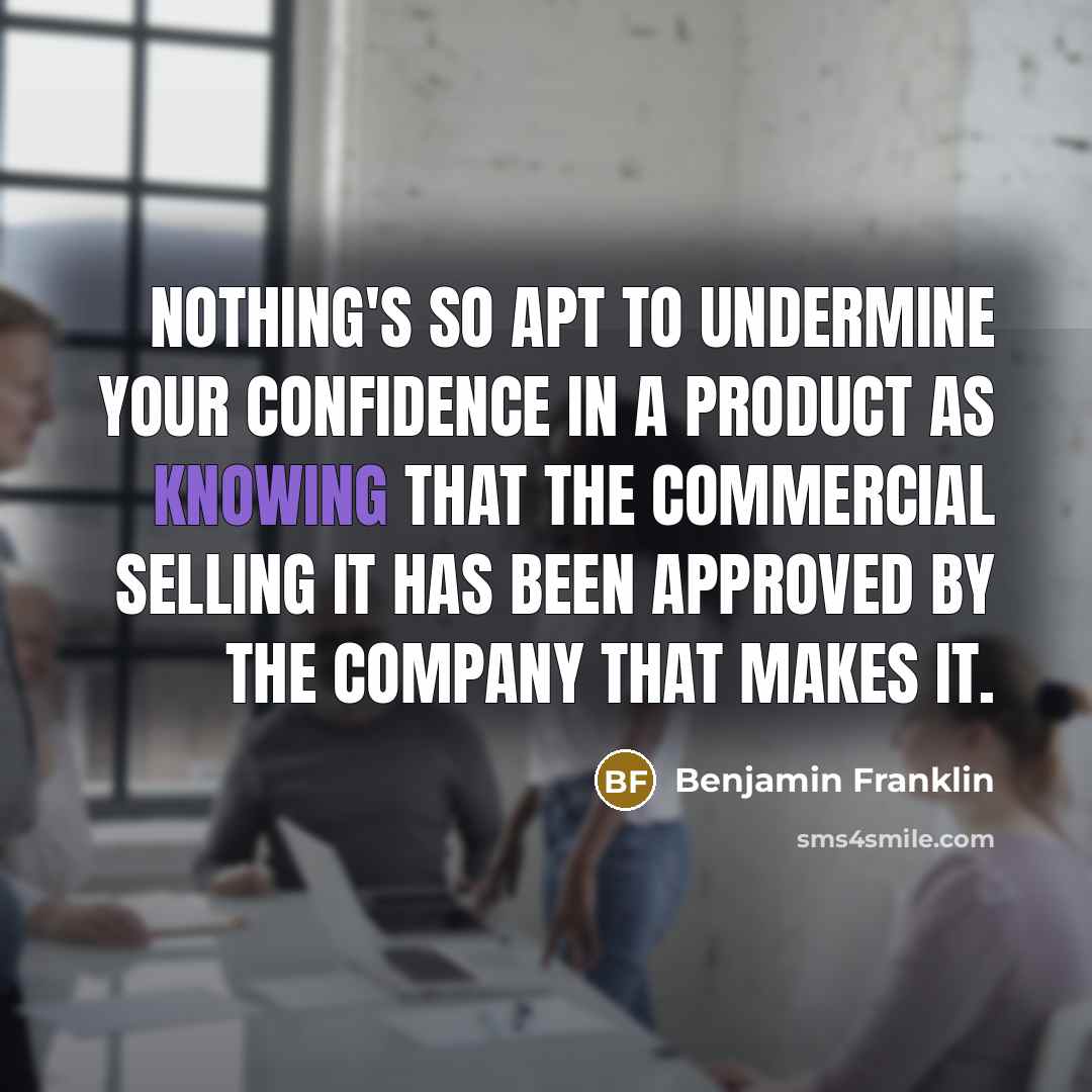 “Nothing's so apt to undermine your confidence in a product…” quote by Benjamin Franklin