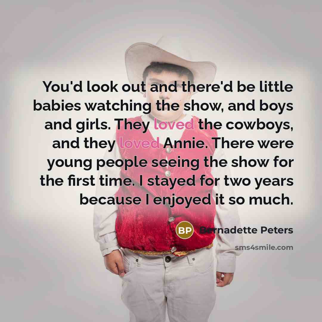 “You'd look out and there'd be little babies watching the…” quote by Bernadette Peters