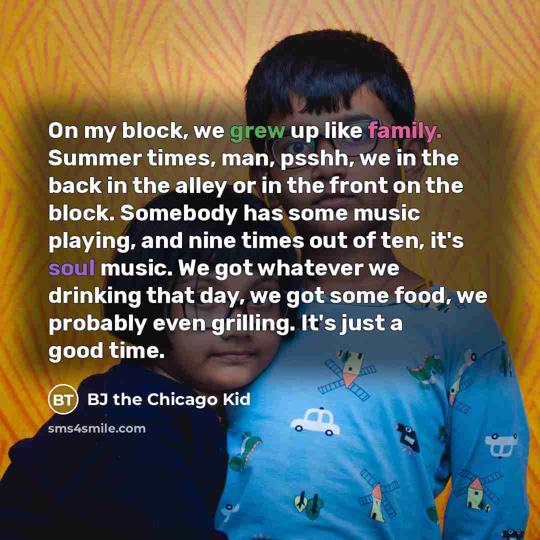 “On my block, we grew up like family. Summer times,…” quote by BJ the Chicago Kid