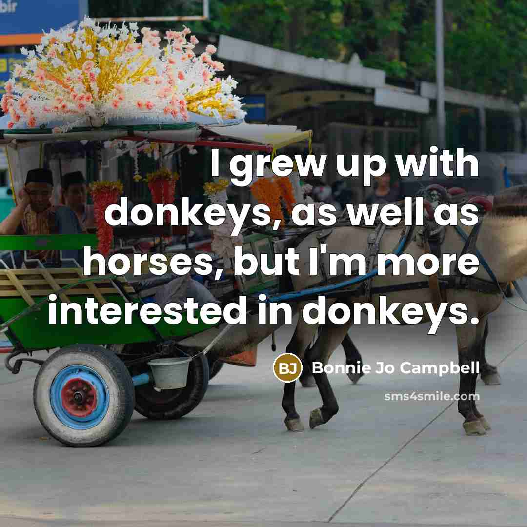“I grew up with donkeys, as well as horses, but…” quote by Bonnie Jo Campbell