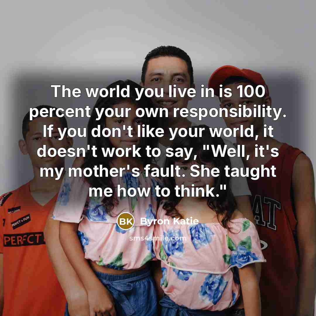 “The world you live in is 100 percent your own…” quote by Byron Katie