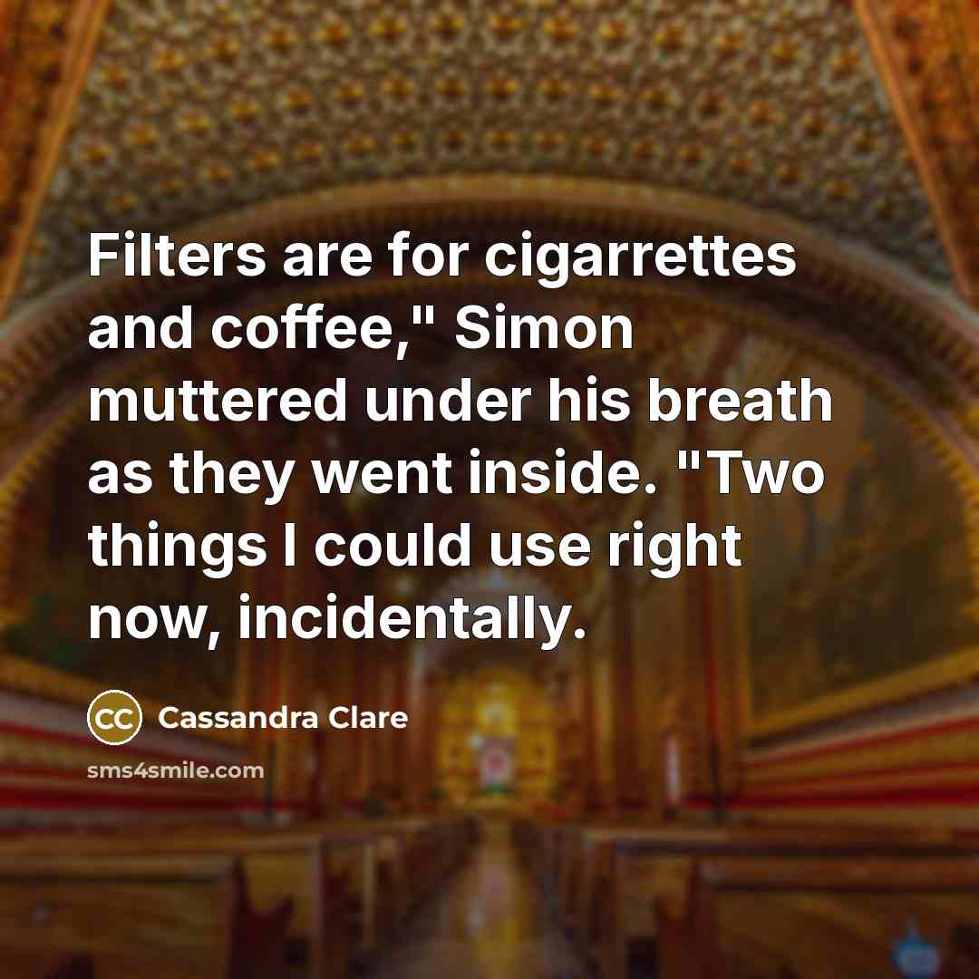 “Filters are for cigarrettes and coffee," Simon muttered under his…” quote by Cassandra Clare