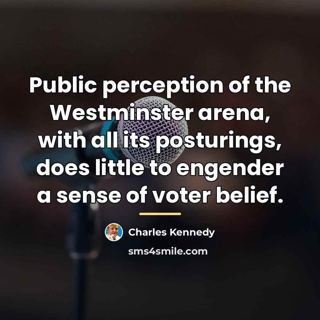 “Public perception of the Westminster arena, with all its posturings,…” quote by Charles Kennedy