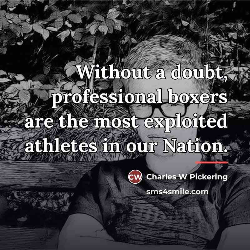 “Without a doubt, professional boxers are the most exploited athletes…” quote by Charles W Pickering