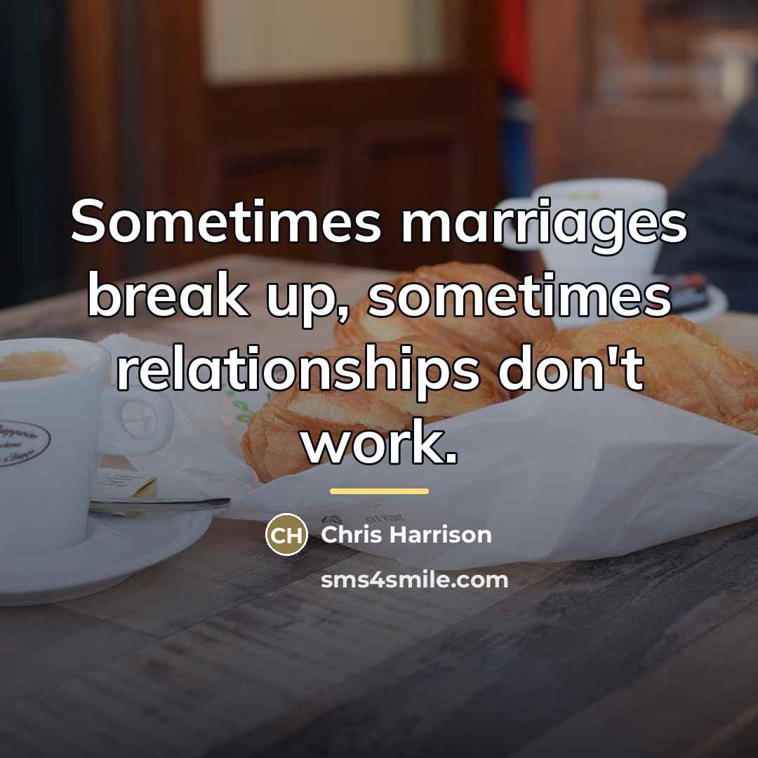 “Sometimes marriages break up, sometimes relationships don't work.…” quote by Chris Harrison
