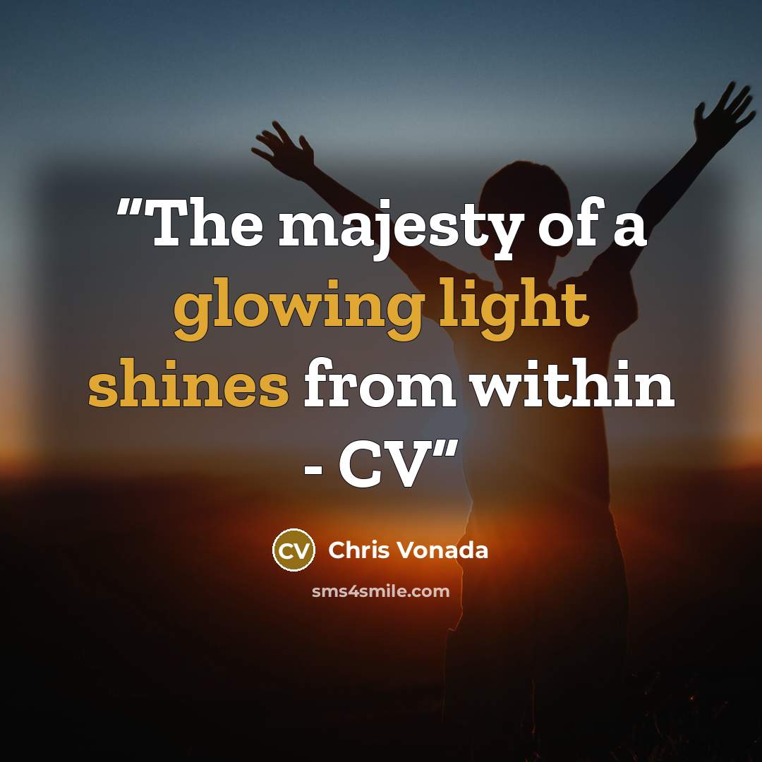 “The majesty of a glowing light shines from within - CV” quote by Chris Vonada