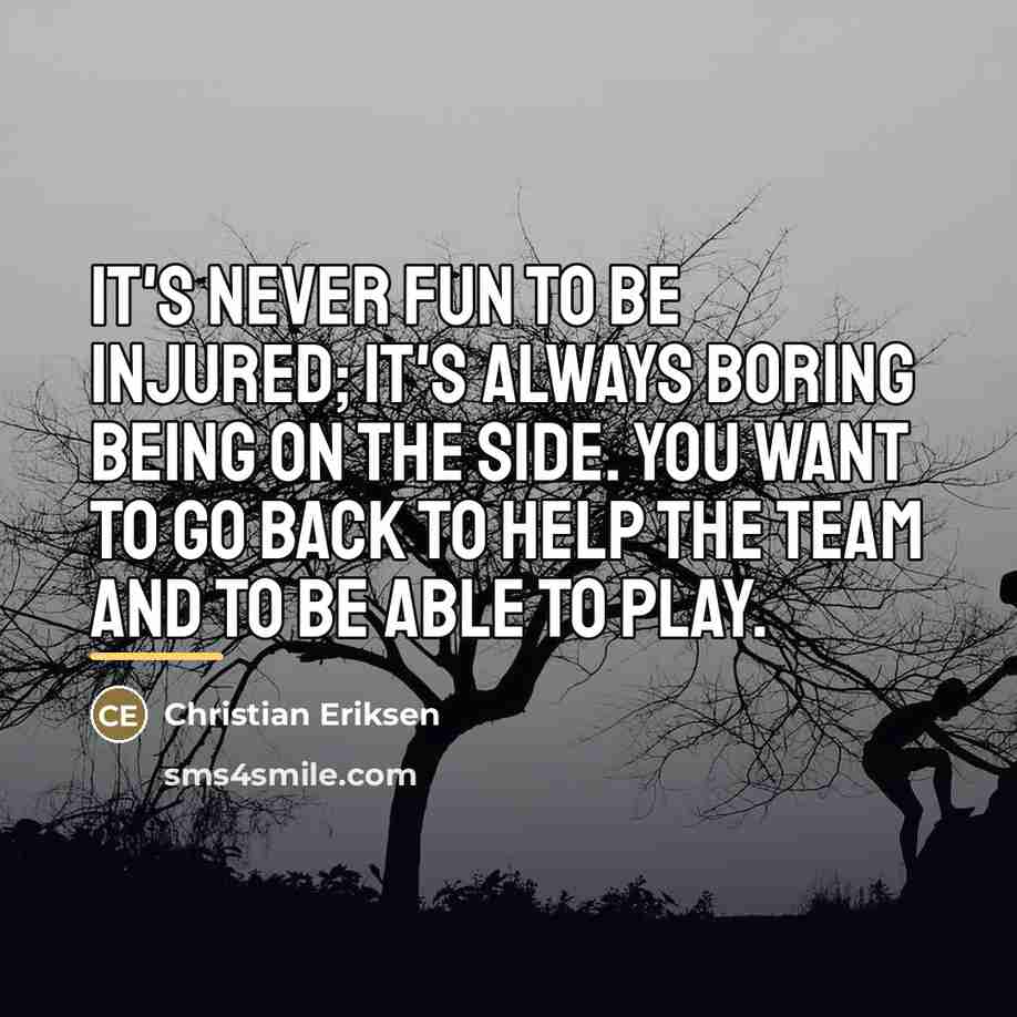 “It's never fun to be injured; it's always boring being…” quote by Christian Eriksen