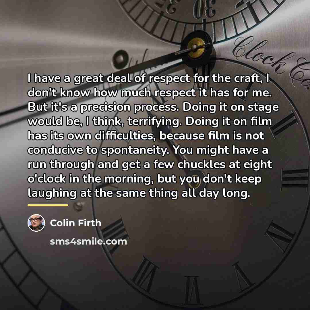 “I have a great deal of respect for the craft,…” quote by Colin Firth