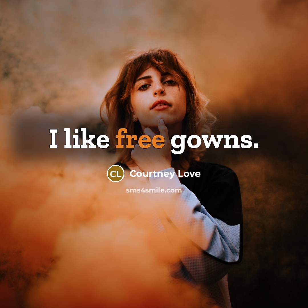 “I like free gowns.…” quote by Courtney Love