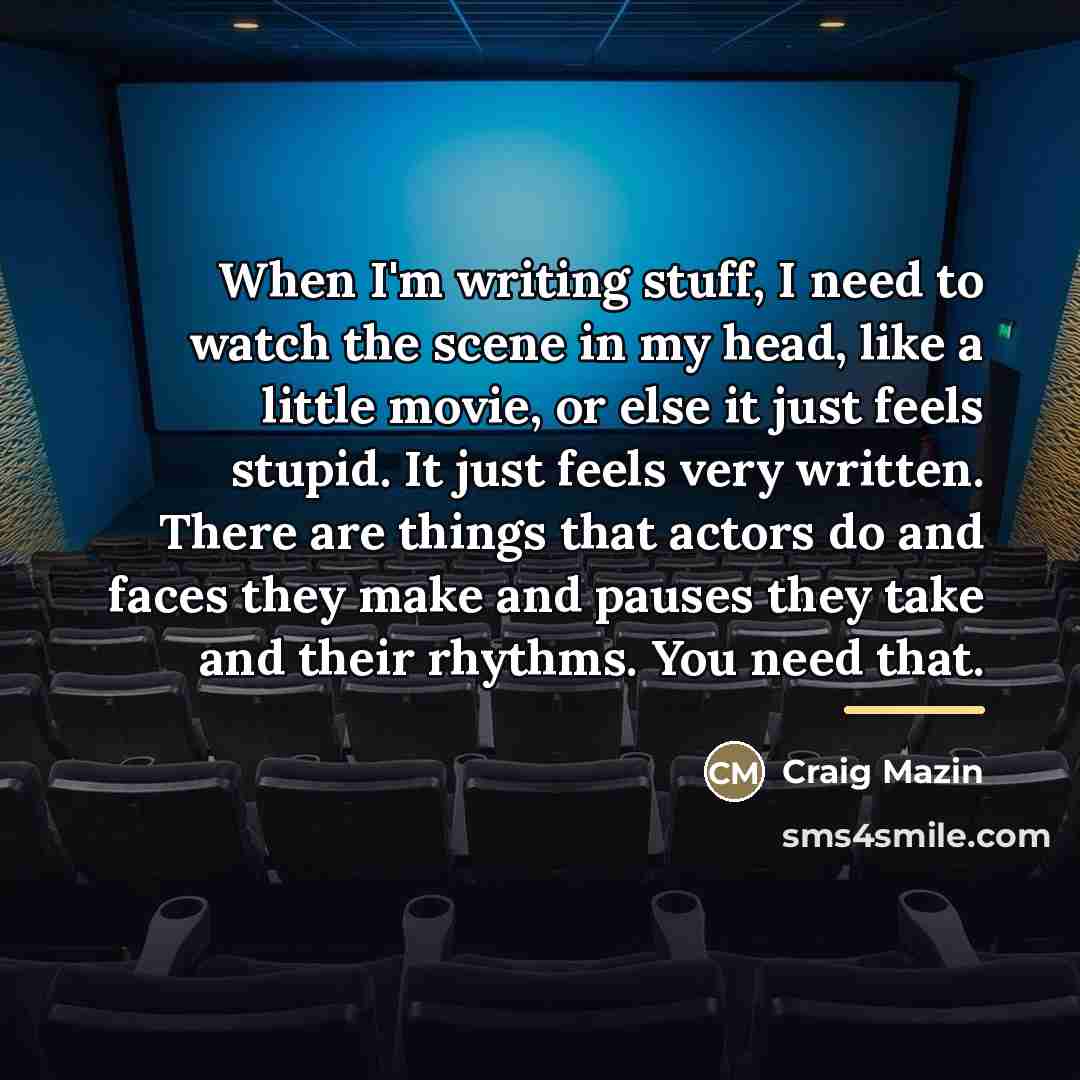 “When I'm writing stuff, I need to watch the scene…” quote by Craig Mazin