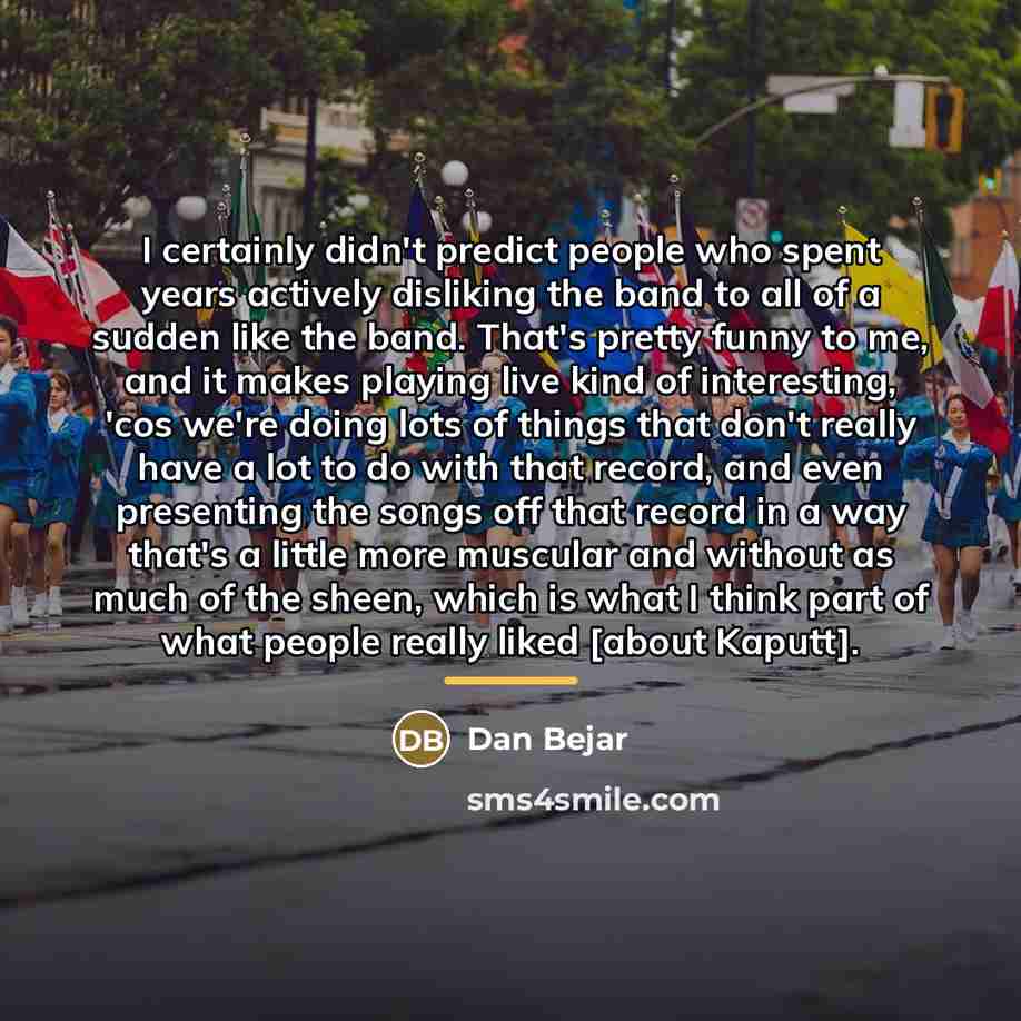 “I certainly didn't predict people who spent years actively disliking…” quote by Dan Bejar
