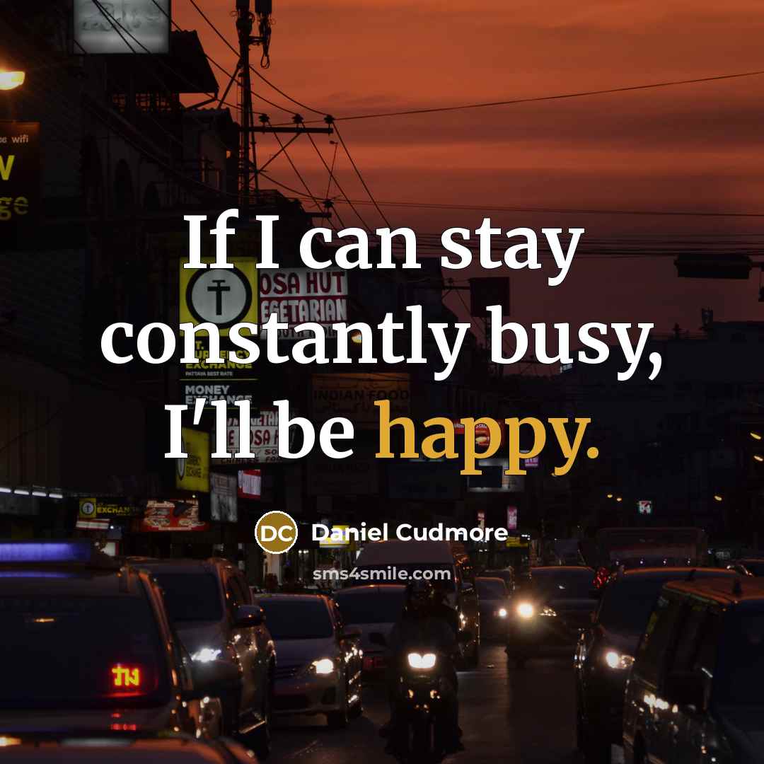“If I can stay constantly busy, I'll be happy.…” quote by Daniel Cudmore