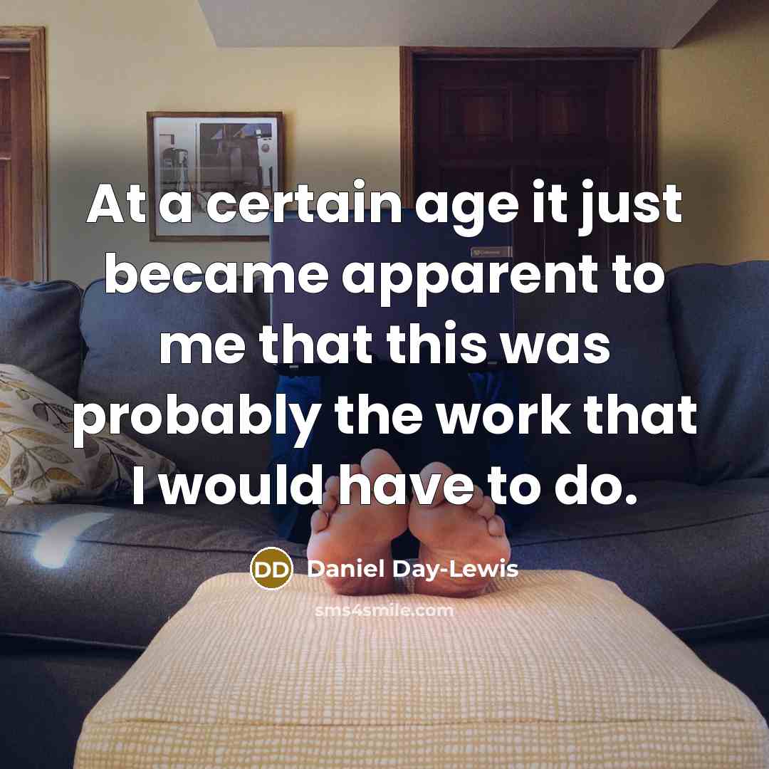 “At a certain age it just became apparent to me…” quote by Daniel Day-Lewis