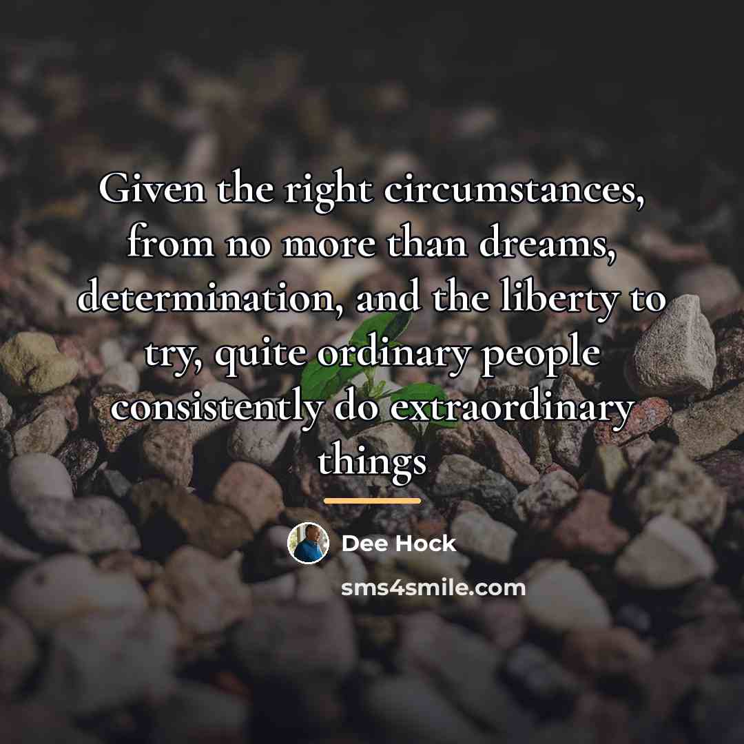 “Given the right circumstances, from no more than dreams, determination,…” quote by Dee Hock