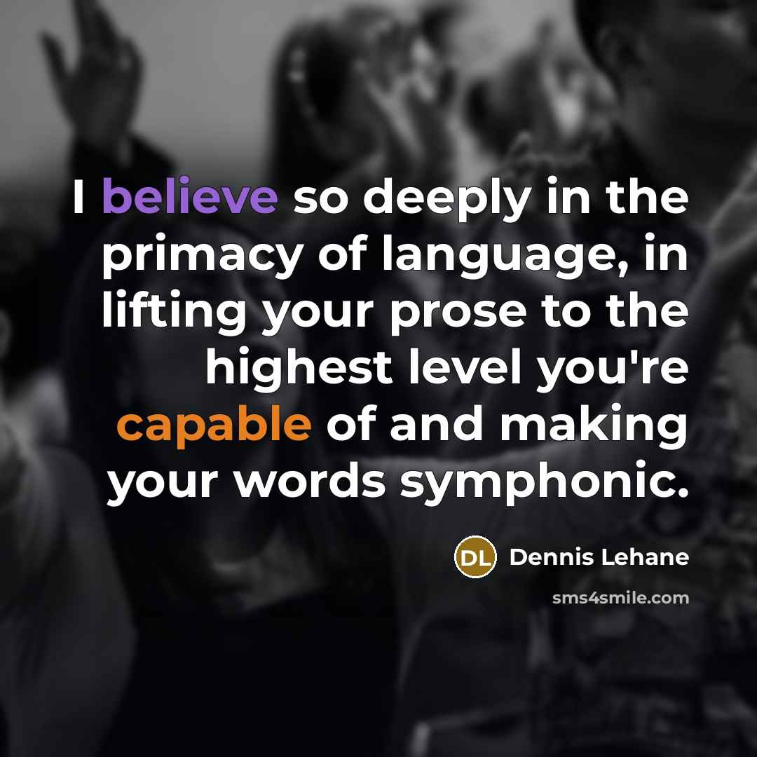 “I believe so deeply in the primacy of language, in…” quote by Dennis Lehane