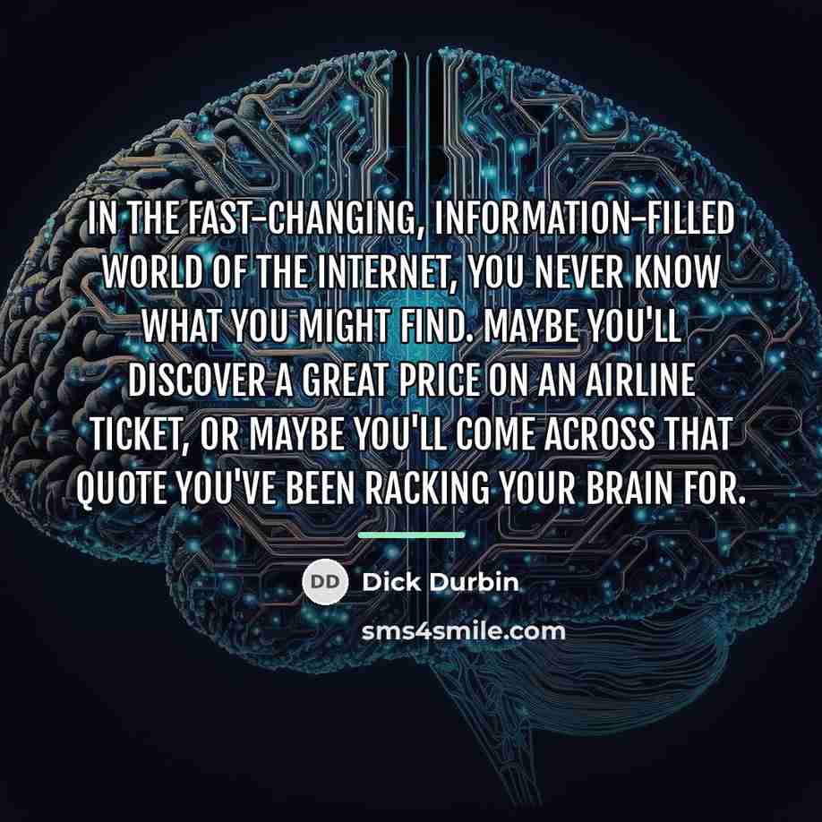 “In the fast-changing, information-filled world of the Internet, you never…” quote by Dick Durbin