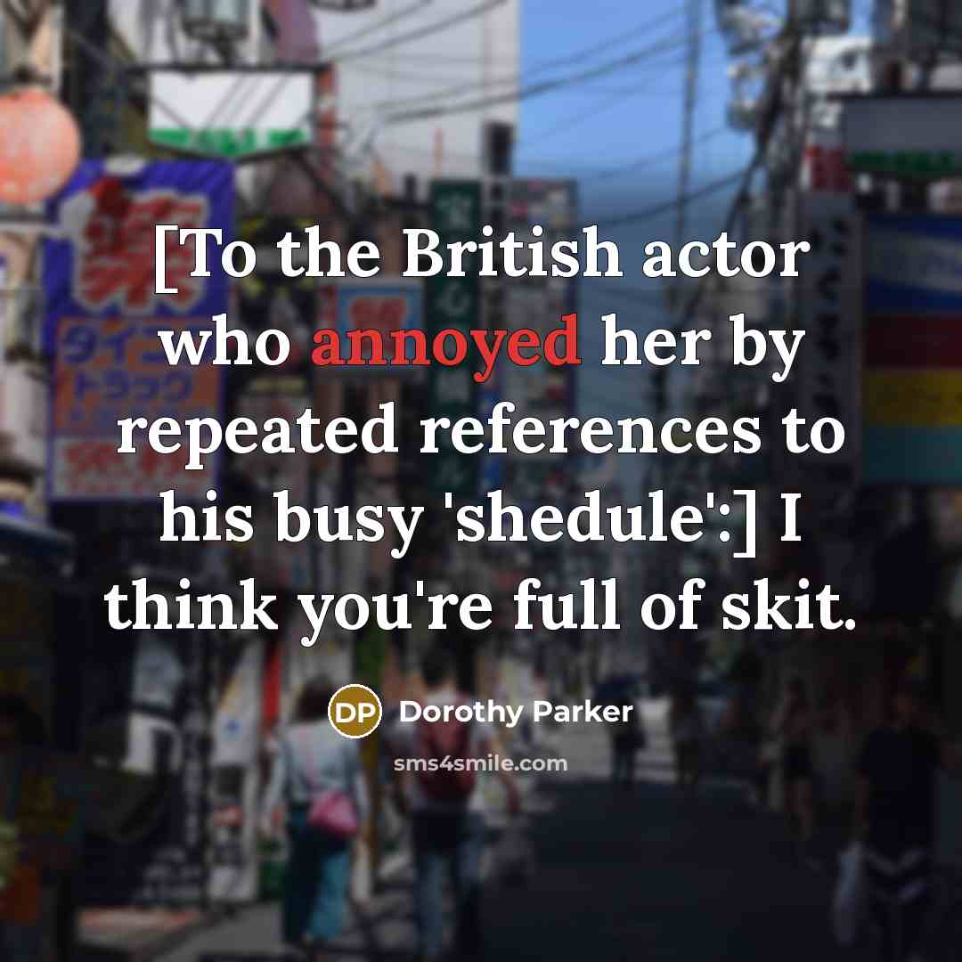 “[To the British actor who annoyed her by repeated references…” quote by Dorothy Parker