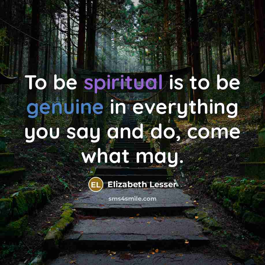 “To be spiritual is to be genuine in everything you…” quote by Elizabeth Lesser