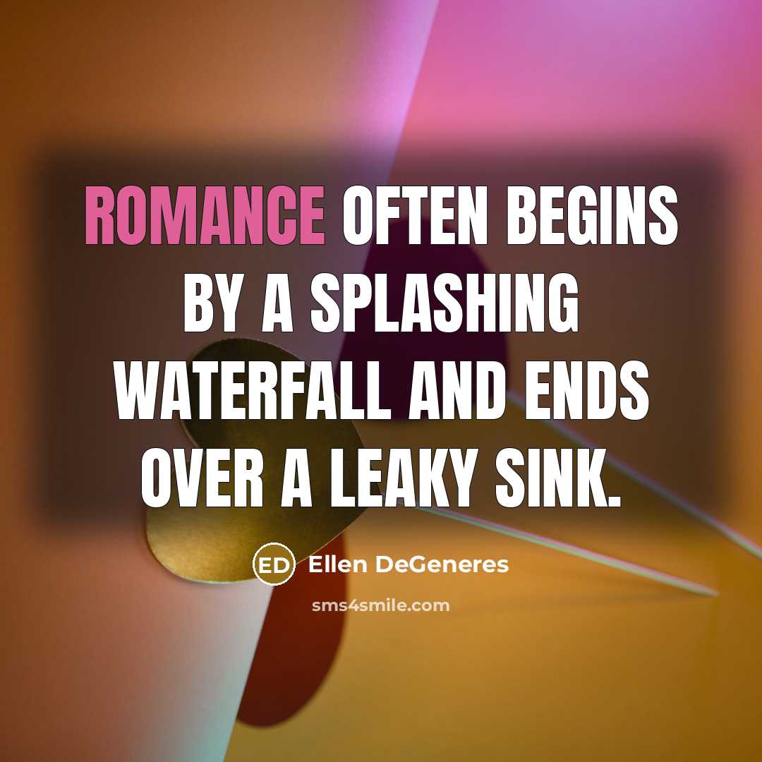 “Romance often begins by a splashing waterfall and ends over…” quote by Ellen DeGeneres